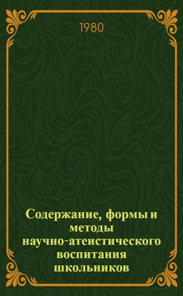 Содержание, формы и методы научно-атеистического воспитания школьников : Метод. пособие для первич. орг. Пед. о-ва РСФСР в сред. общеобразоват. школах