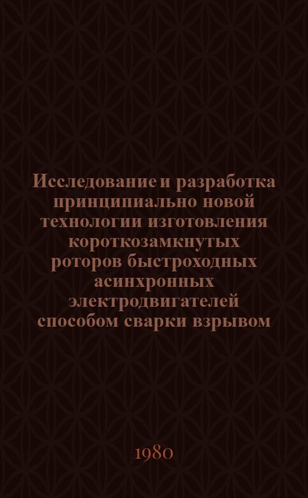Исследование и разработка принципиально новой технологии изготовления короткозамкнутых роторов быстроходных асинхронных электродвигателей способом сварки взрывом : Автореф. дис. на соиск. учен. степ. к. т. н