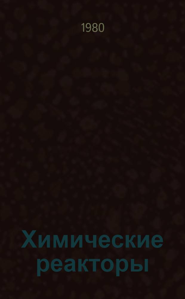 Химические реакторы : Учеб. пособие по курсу "Машины и аппараты" для студентов спец. 0516