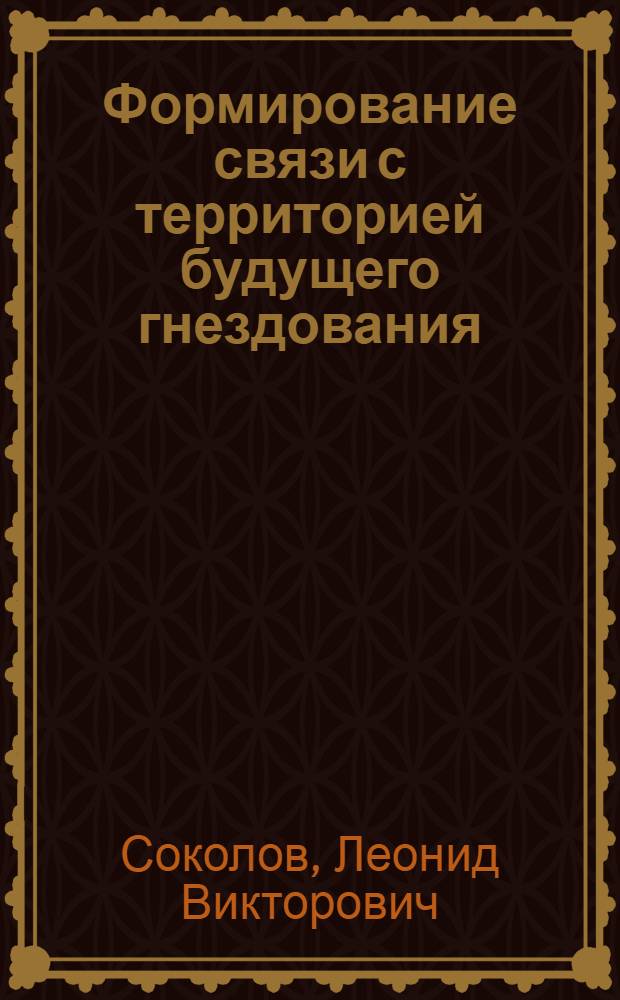 Формирование связи с территорией будущего гнездования (филопатрии) у перелетных птиц : Автореф. дис. на соиск. учен. степ. канд. биол. наук : (03.00.08)