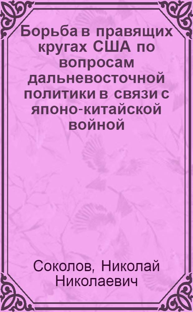 Борьба в правящих кругах США по вопросам дальневосточной политики в связи с японо-китайской войной (июль 1937 - июнь 1941 гг.) : Автореф. дис. на соиск. учен. степ. канд. ист. наук : (07.00.03)
