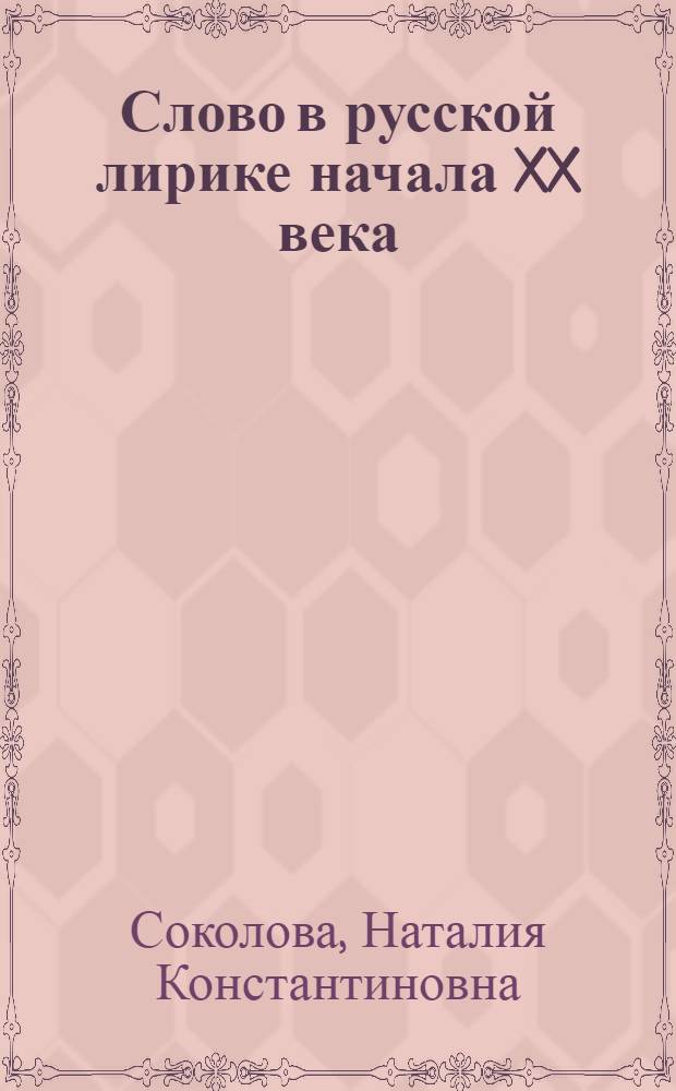 Слово в русской лирике начала XX века : Из опыта контекстол. анализа