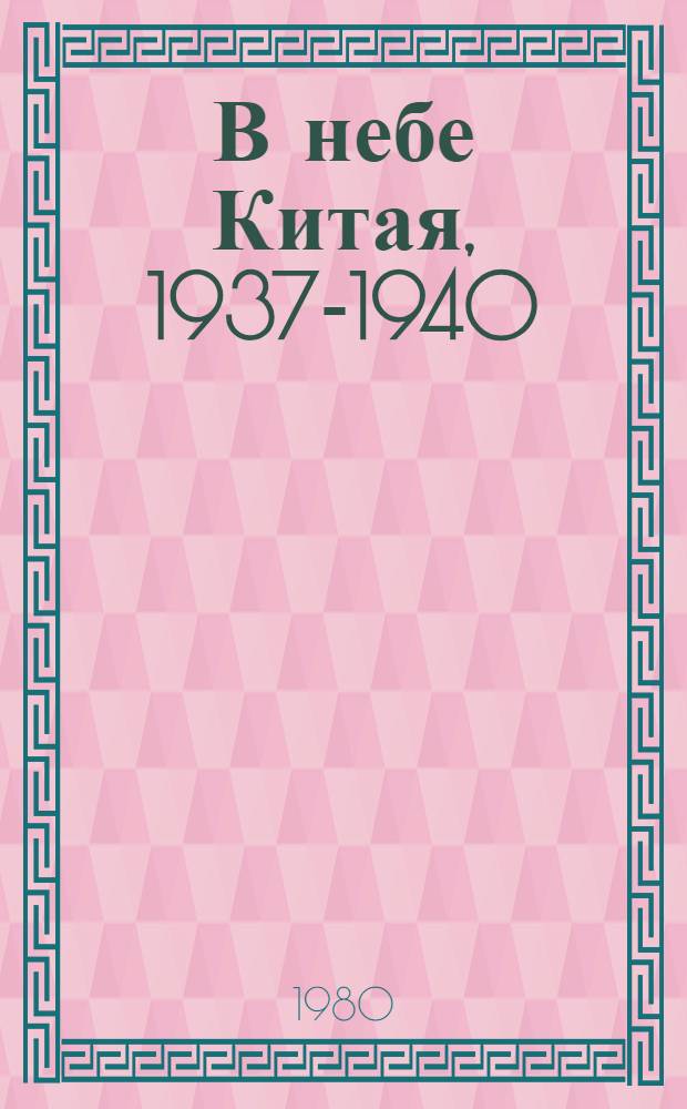 В небе Китая, 1937-1940 : Воспоминания сов. летчиков-добровольцев