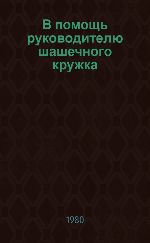 В помощь руководителю шашечного кружка : (Метод. указания)