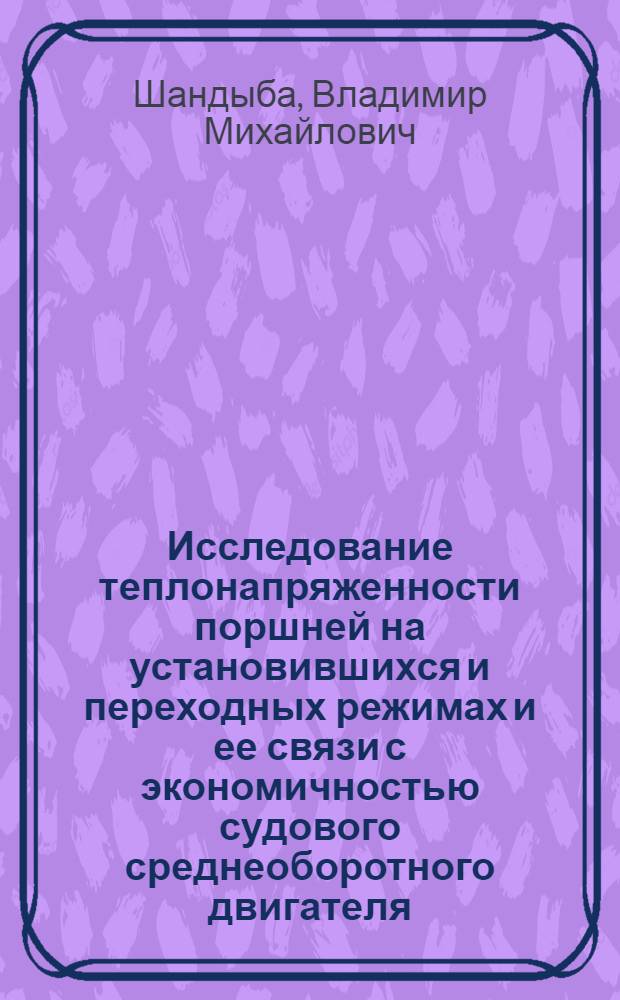 Исследование теплонапряженности поршней на установившихся и переходных режимах и ее связи с экономичностью судового среднеоборотного двигателя : Автореф. дис. на соиск. учен. степ. канд. техн. наук : (05.08.05)