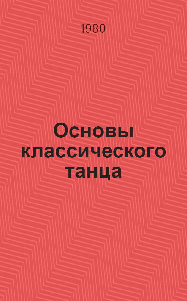 Основы классического танца : Учебник для высш. и сред. учен. заведений искусства и культуры