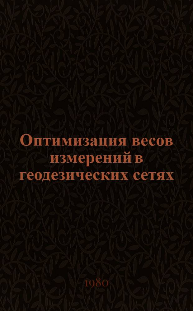 Оптимизация весов измерений в геодезических сетях : Автореф. дис. на соиск. учен. степ. канд. техн. наук : (05.24.01)