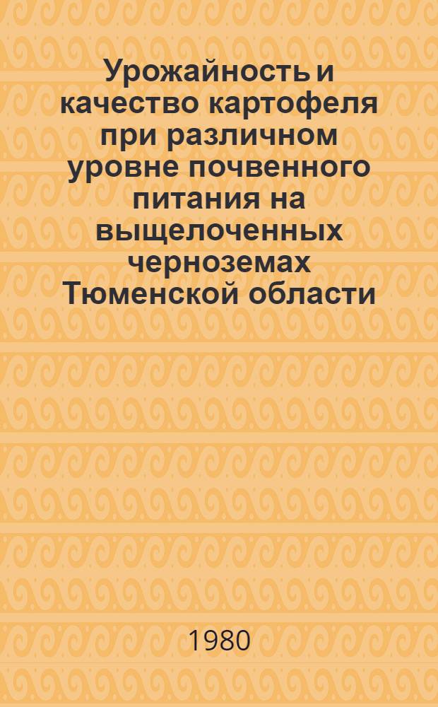Урожайность и качество картофеля при различном уровне почвенного питания на выщелоченных черноземах Тюменской области : Автореф. дис. на соиск. учен. степ. канд. с.-х. наук : (06.01.09)