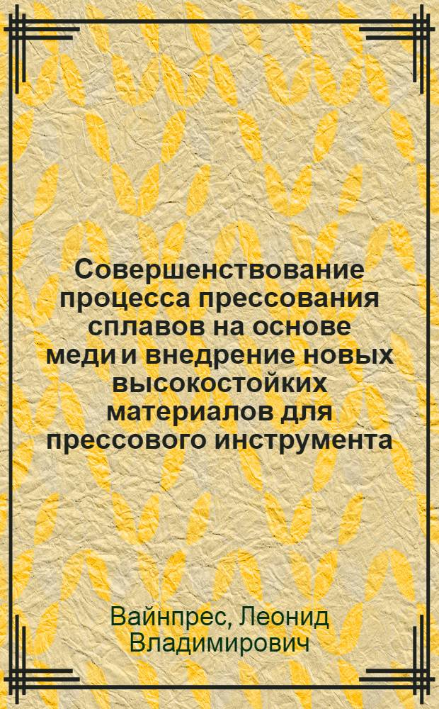 Совершенствование процесса прессования сплавов на основе меди и внедрение новых высокостойких материалов для прессового инструмента : Автореф. дис. на соиск. учен. степ. к. т. н