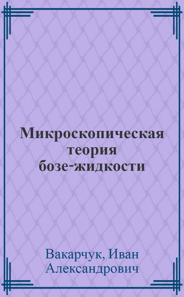 Микроскопическая теория бозе-жидкости : Автореф. дис. на соиск. учен. степ. д-ра физ.-мат. наук : (01.04.02)