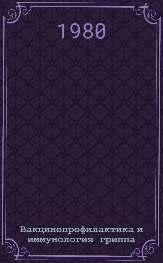Вакцинопрофилактика и иммунология гриппа = Vaccinoprophylaxis and immunology of influenza : Материалы 3-го сов.-фр. симпоз., июнь 1979 г