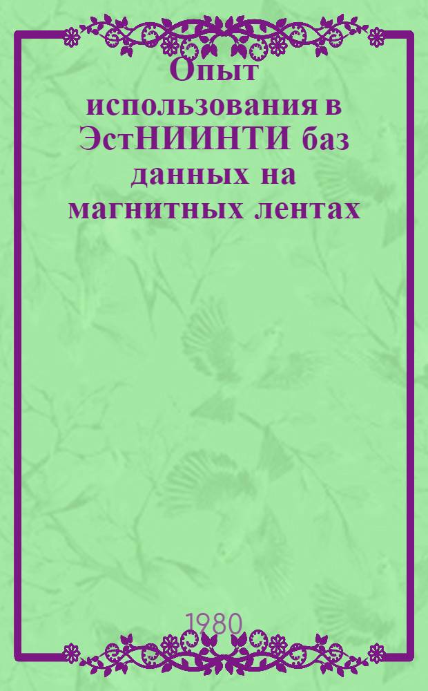 Опыт использования в ЭстНИИНТИ баз данных на магнитных лентах : Тез. докл. на Семинаре руководителей всесоюз. и центр. отрасл. органов НТИ и представителей министерств и ведомств 18 апр. 1980 г. в Госком. СССР по науке и технике