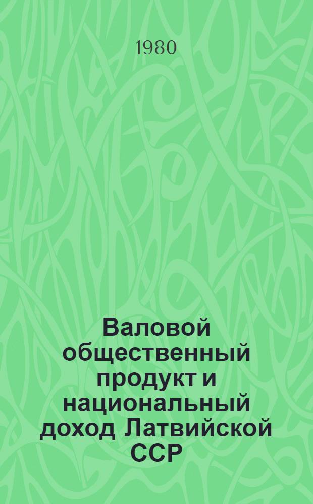 Валовой общественный продукт и национальный доход Латвийской ССР : Стат. сб