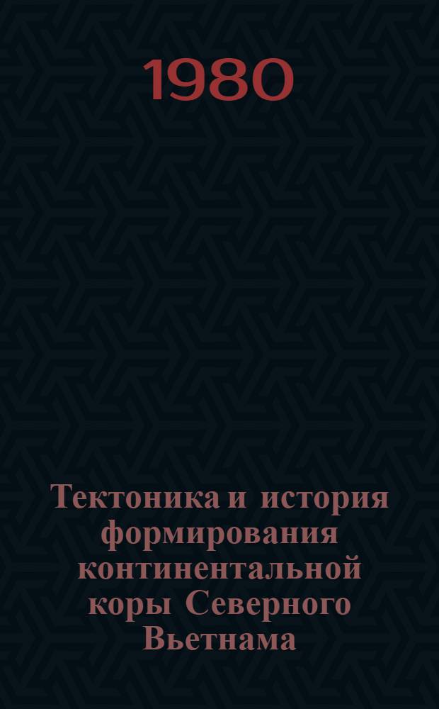 Тектоника и история формирования континентальной коры Северного Вьетнама : Автореф. дис. на соиск. учен. степ. канд. геол.-минерал. наук : (04.00.04)