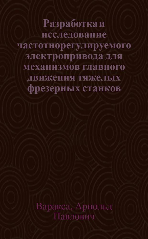 Разработка и исследование частотнорегулируемого электропривода для механизмов главного движения тяжелых фрезерных станков : Автореф. дис. на соиск. учен. степ. канд. техн. наук : (05.09.03)
