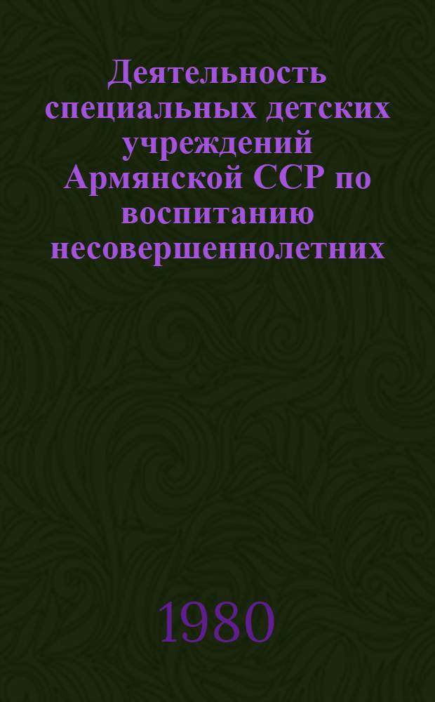Деятельность специальных детских учреждений Армянской ССР по воспитанию несовершеннолетних (1920-1970 гг.) : Автореф. дис. на соиск. учен. степ. канд. пед. наук : (13.00.01)