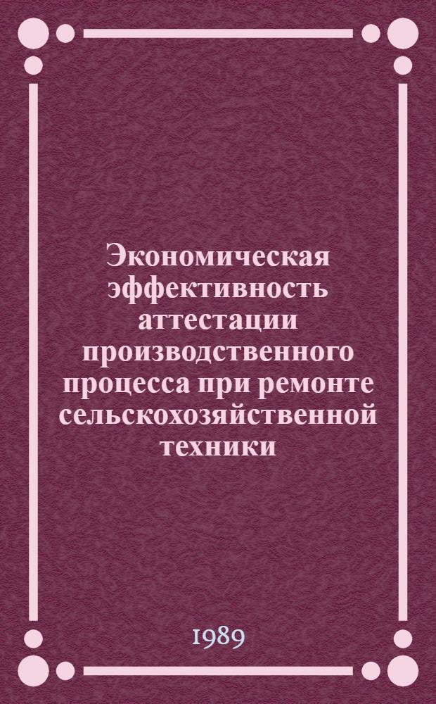 Экономическая эффективность аттестации производственного процесса при ремонте сельскохозяйственной техники : Автореф. дис. на соиск. учен. степ. к. э. н