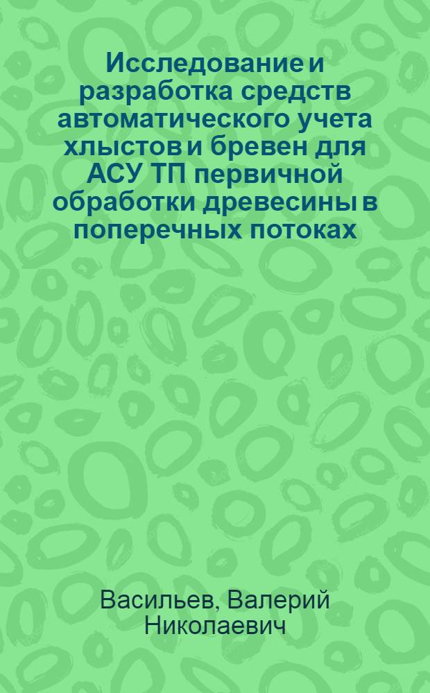 Исследование и разработка средств автоматического учета хлыстов и бревен для АСУ ТП первичной обработки древесины в поперечных потоках : Автореф. дис. на соиск. учен. степ. канд. техн. наук : (05.13.07)