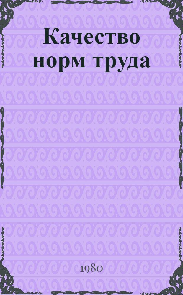 Качество норм труда : (Из опыта совершенствования нормирования труда на пром. предприятиях МССР)