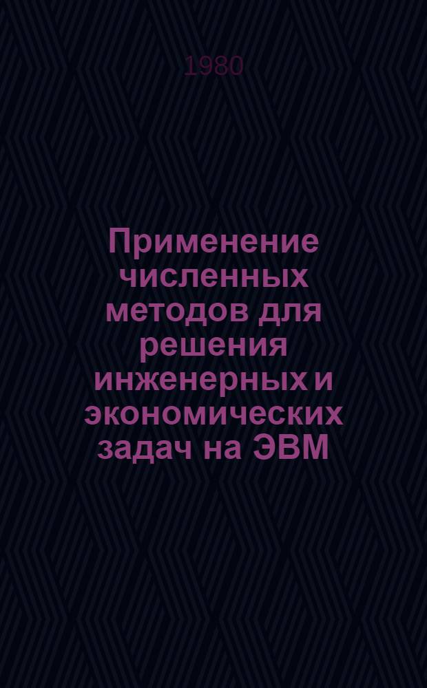 Применение численных методов для решения инженерных и экономических задач на ЭВМ : Учеб. пособие