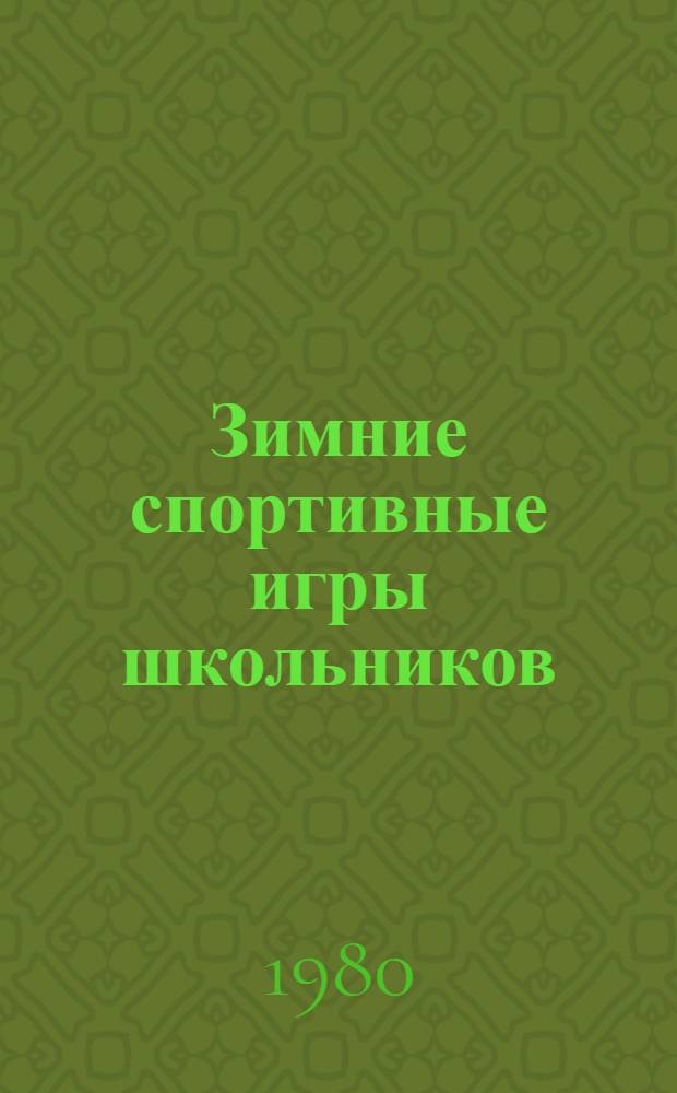 Зимние спортивные игры школьников : Метод. рекомендации для учителей физ. культуры, пионер. вожатых, педагогов-воспитателей ЖЭКов и ЖЭУ, руководителей физкульт.-массовой работы дет. учреждений