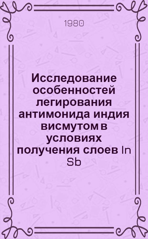 Исследование особенностей легирования антимонида индия висмутом в условиях получения слоев In Sb (Bi) методом жидкофазной эпитаксии : Автореф. дис. на соиск. учен. степ. к. х. н