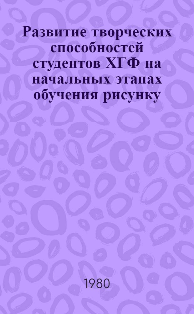 Развитие творческих способностей студентов ХГФ на начальных этапах обучения рисунку : Автореф. дис. на соиск. учен. степ. к. пед. н