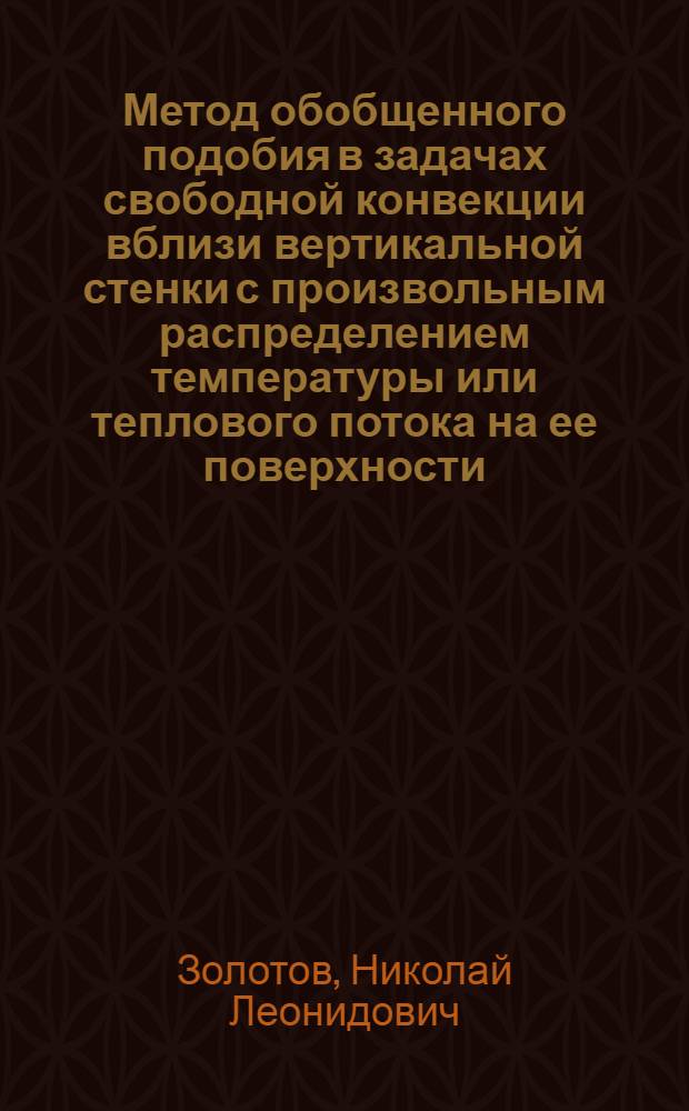 Метод обобщенного подобия в задачах свободной конвекции вблизи вертикальной стенки с произвольным распределением температуры или теплового потока на ее поверхности : Автореф. дис. на соиск. учен. степ. канд. физ.-мат. наук : (01.02.05)
