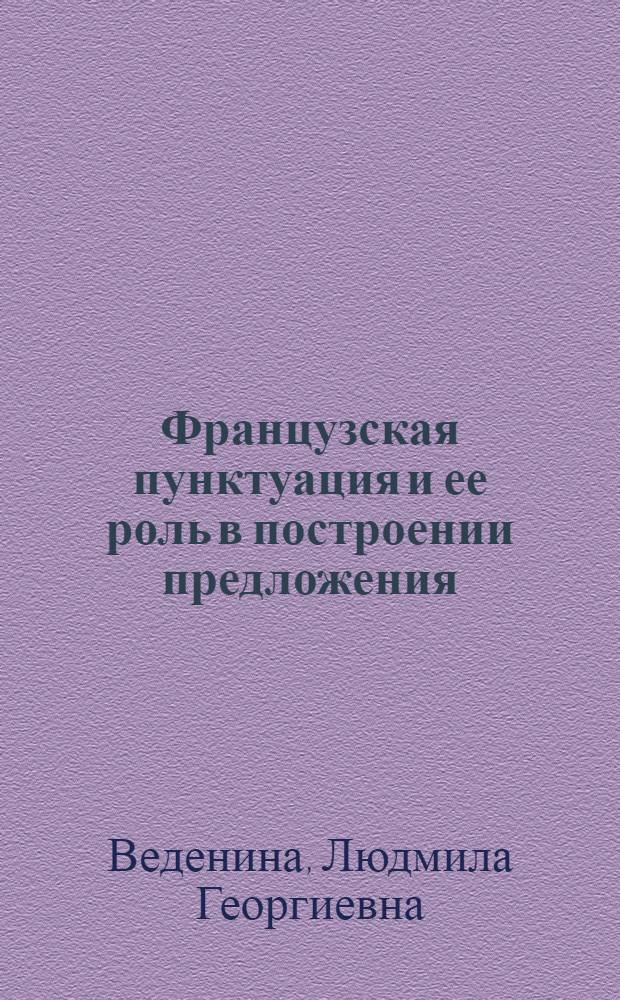 Французская пунктуация и ее роль в построении предложения : Автореф. дис. на соиск. учен. степ. д-ра филол. наук : (10.02.05)