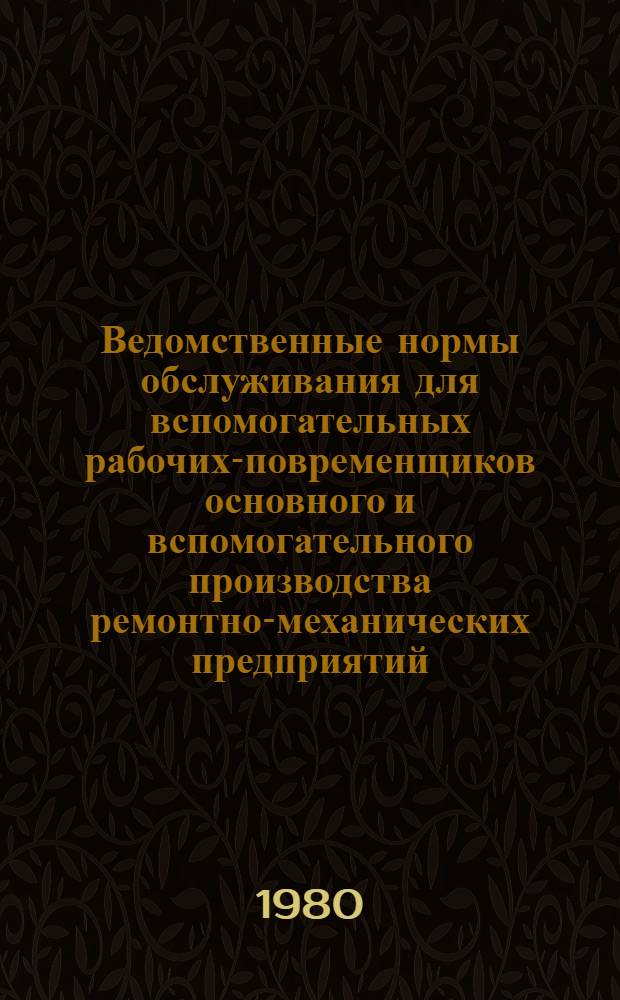 Ведомственные нормы обслуживания для вспомогательных рабочих-повременщиков основного и вспомогательного производства ремонтно-механических предприятий