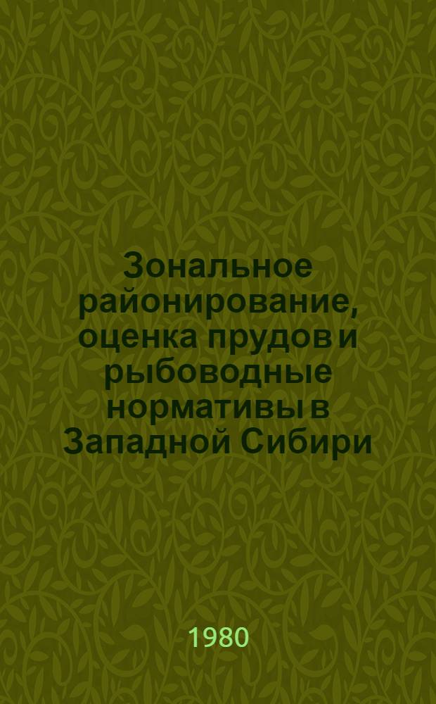 Зональное районирование, оценка прудов и рыбоводные нормативы в Западной Сибири : Метод. рекомендации