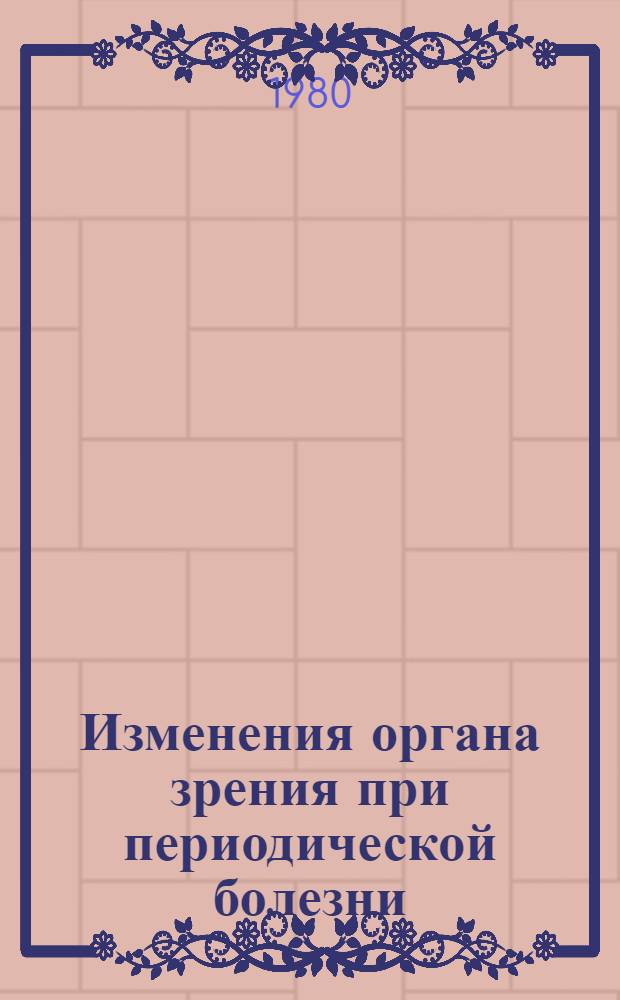 Изменения органа зрения при периодической болезни : Автореф. дис. на соиск. учен. степ. канд. мед. наук : (14.00.08)
