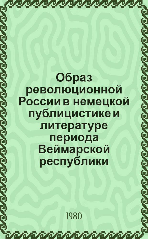Образ революционной России в немецкой публицистике и литературе периода Веймарской республики, (1918-1933 гг.) : Автореф. дис. на соиск. учен. степ. к. филол. н