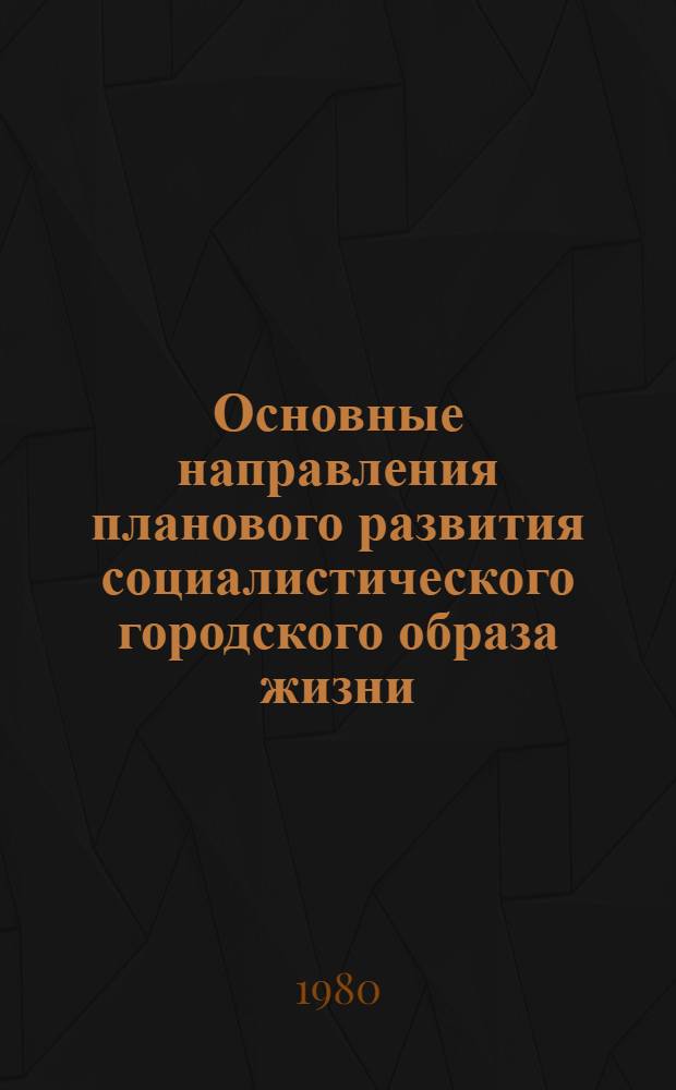 Основные направления планового развития социалистического городского образа жизни : (На прим. круп. городов) : Автореф. дис. на соиск. учен. степ. канд. филос. наук : (09.00.02)
