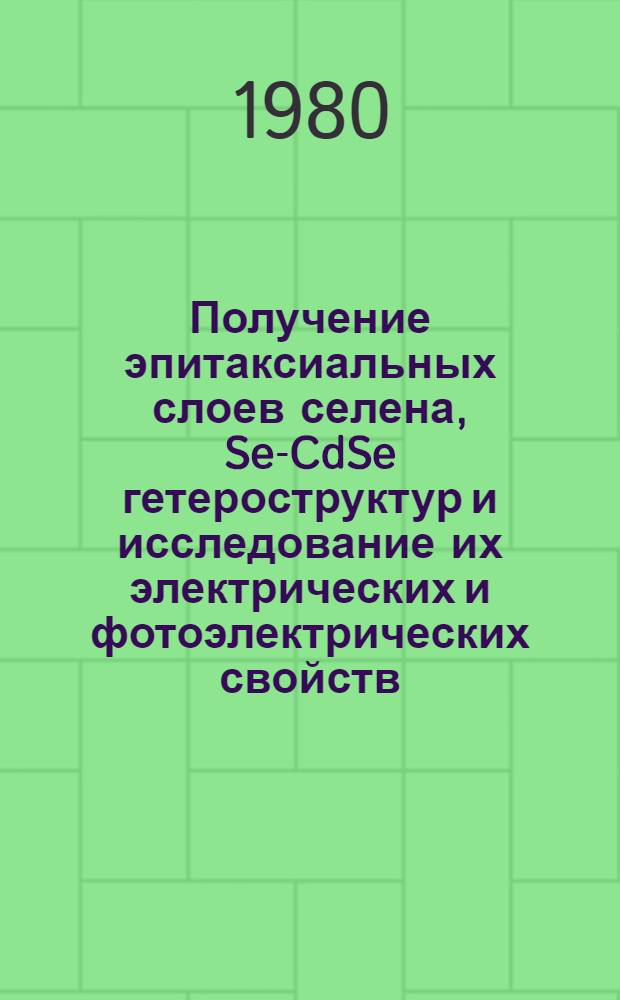 Получение эпитаксиальных слоев селена, Se-CdSe гетероструктур и исследование их электрических и фотоэлектрических свойств : Автореф. дис. на соиск. учен. степ. канд. физ.-мат. наук : (01.04.10)