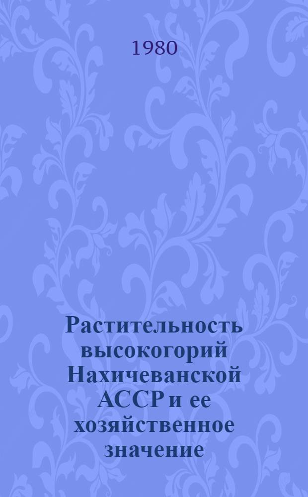 Растительность высокогорий Нахичеванской АССР и ее хозяйственное значение : Автореф. дис. на соиск. учен. степ. канд. биол. наук : (03.00.05)