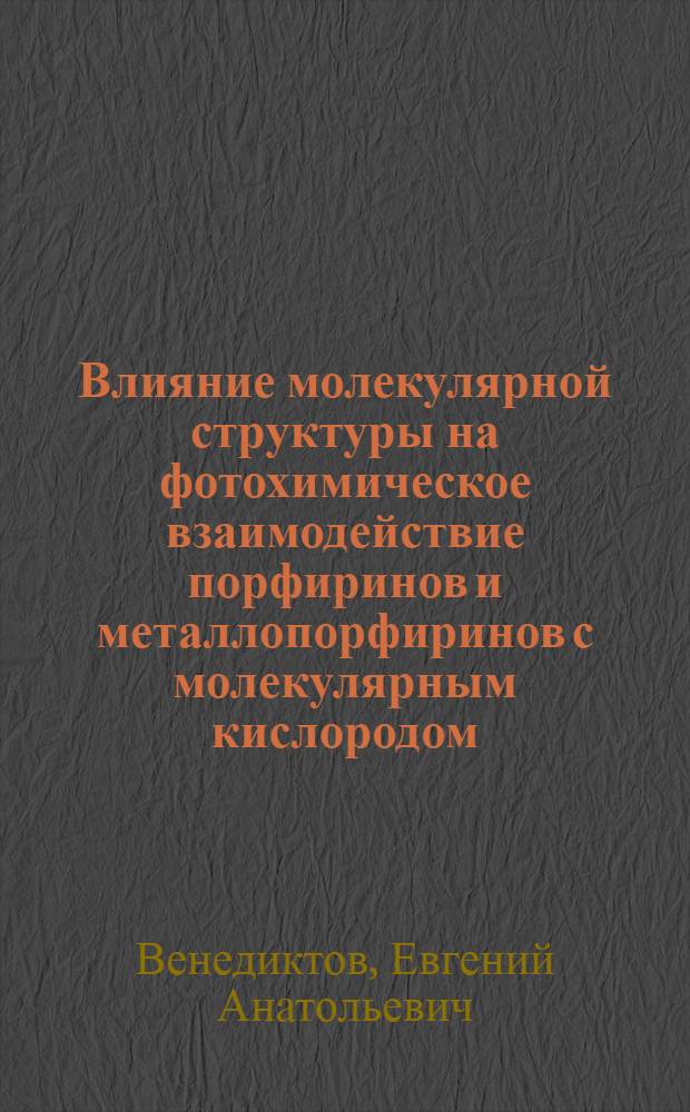 Влияние молекулярной структуры на фотохимическое взаимодействие порфиринов и металлопорфиринов с молекулярным кислородом : Автореф. дис. на соиск. учен. степ. канд. хим. наук : (02.00.01)