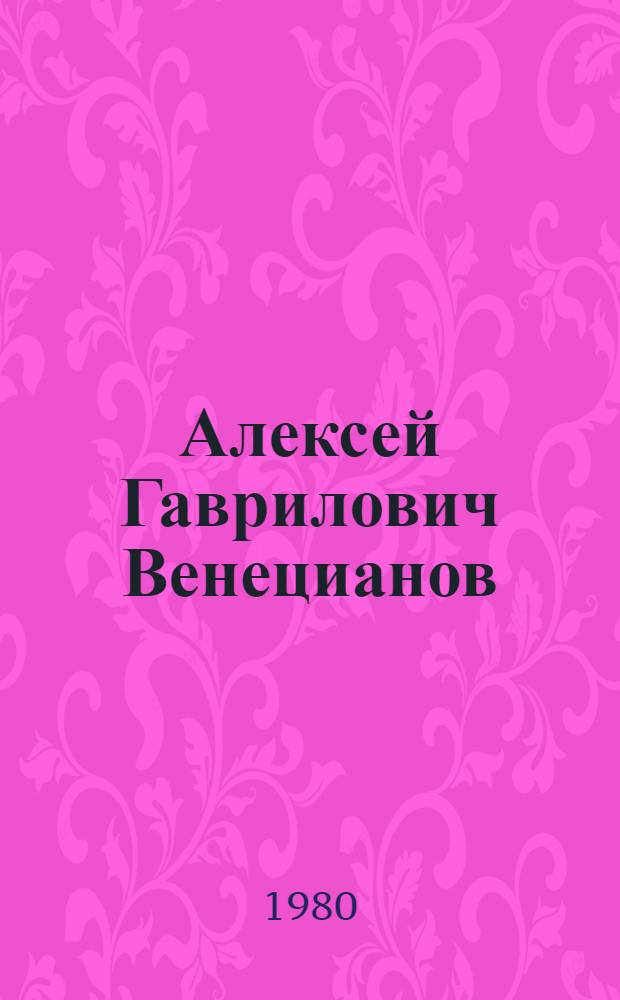 Алексей Гаврилович Венецианов : 200 лет со дня рождения : Альбом репрод