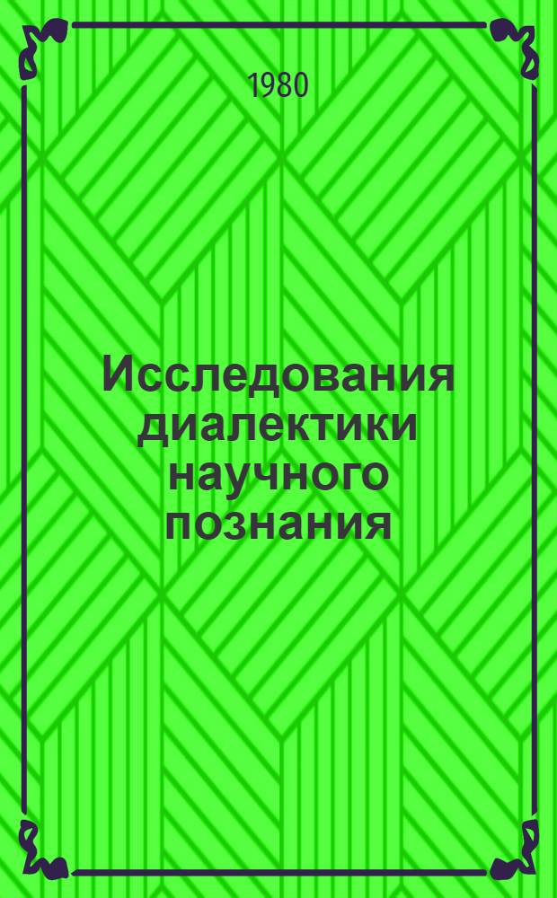 Исследования диалектики научного познания : (Обзор сов. филос. лит., 1976-1980 гг.)