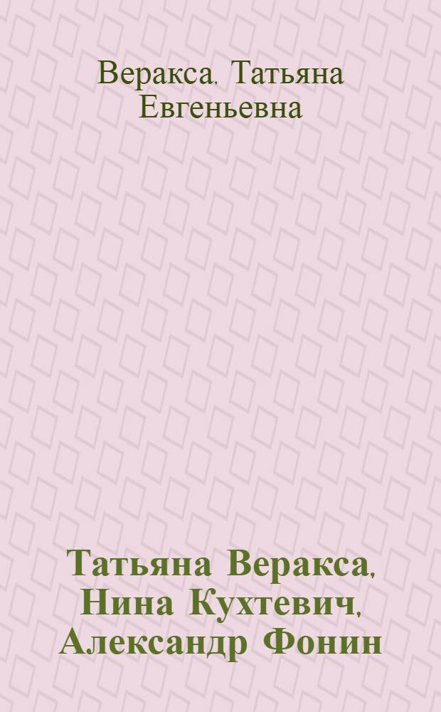 Татьяна Веракса, Нина Кухтевич, Александр Фонин : Живопись. Скульптура : Каталог выставки
