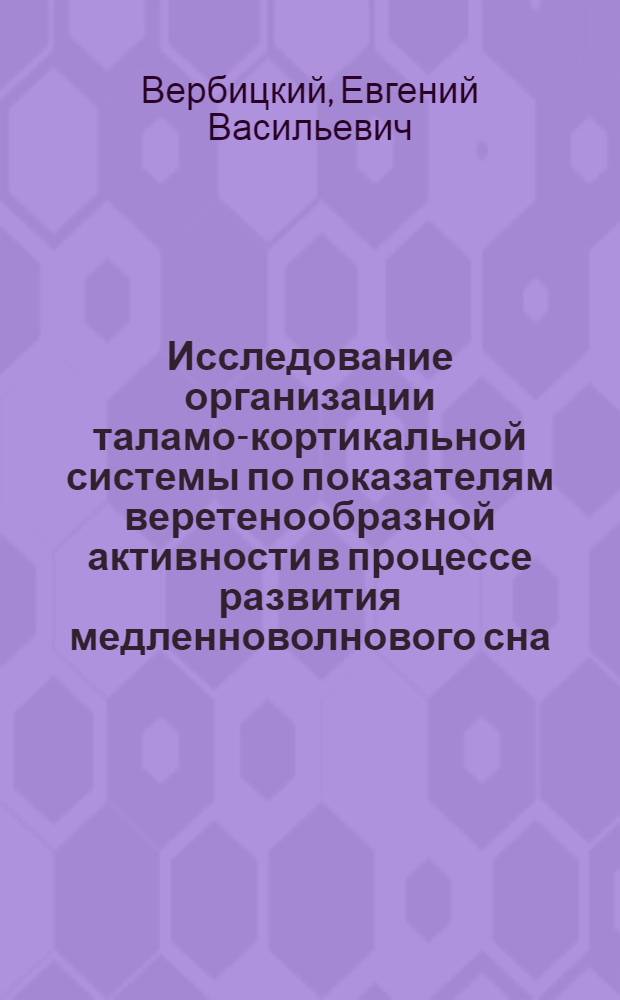 Исследование организации таламо-кортикальной системы по показателям веретенообразной активности в процессе развития медленноволнового сна : Автореф. дис. на соиск. учен. степ. канд. биол. наук : (03.00.13)