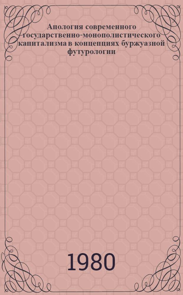 Апология современного государственно-монополистического капитализма в концепциях буржуазной футурологии : Учеб. пособие