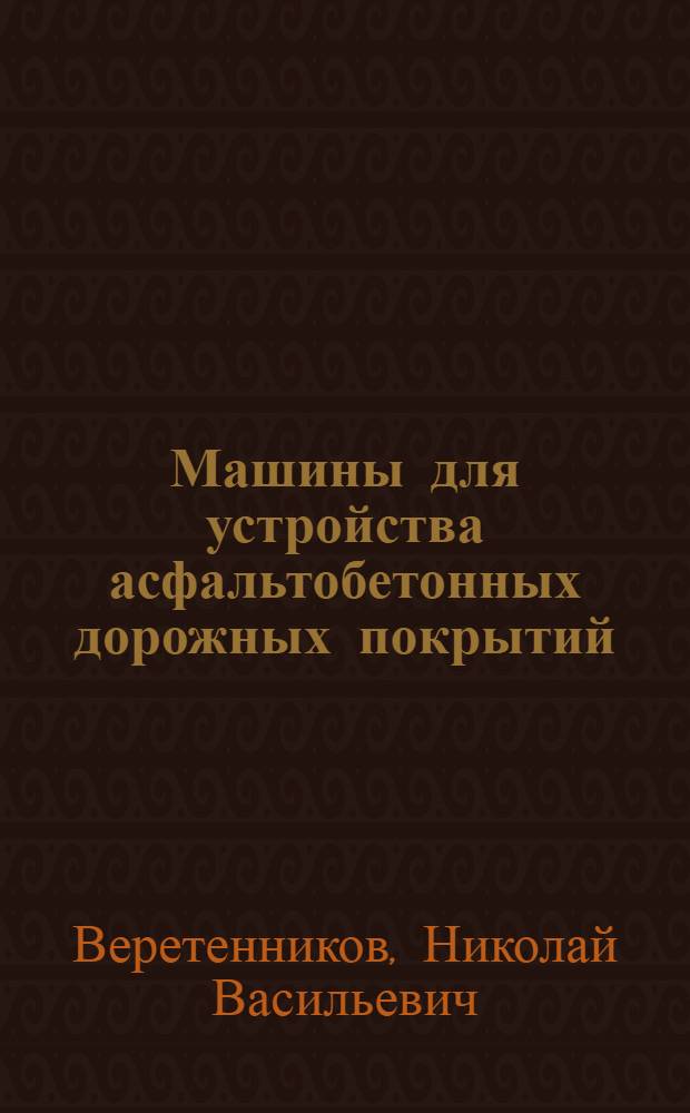 Машины для устройства асфальтобетонных дорожных покрытий : Конспект лекций