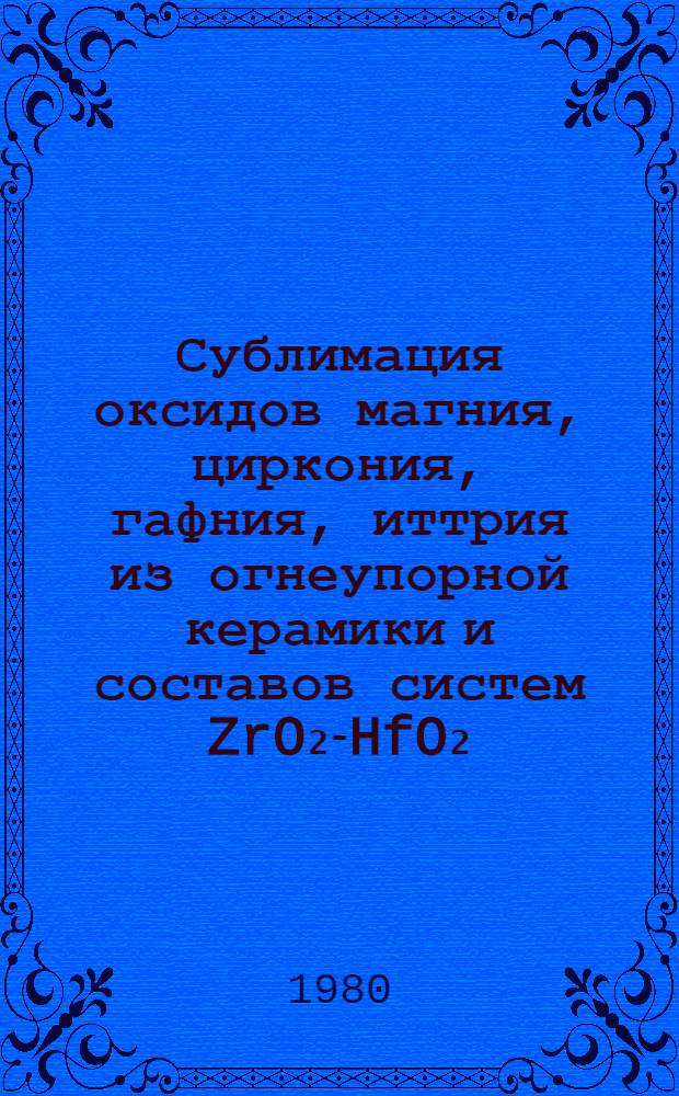 Сублимация оксидов магния, циркония, гафния, иттрия из огнеупорной керамики и составов систем ZrO₂-HfO₂, ZrO₂-Y₂O₃ при высоких температурах : Автореф. дис. на соиск. учен. степ. канд. техн. наук : (05.17.11)