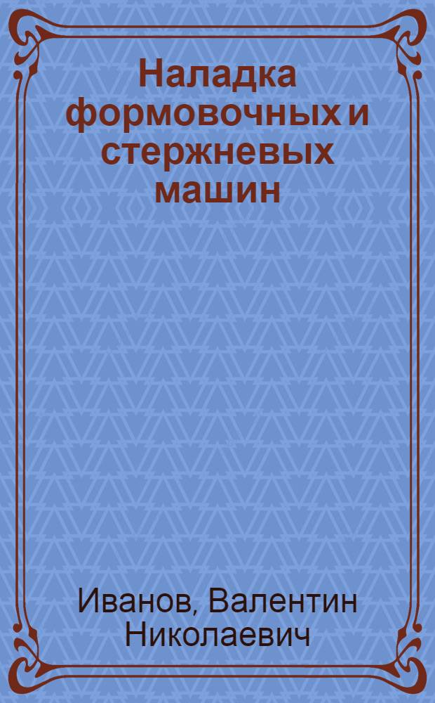 Наладка формовочных и стержневых машин : Учеб. пособие для техн. уч-щ