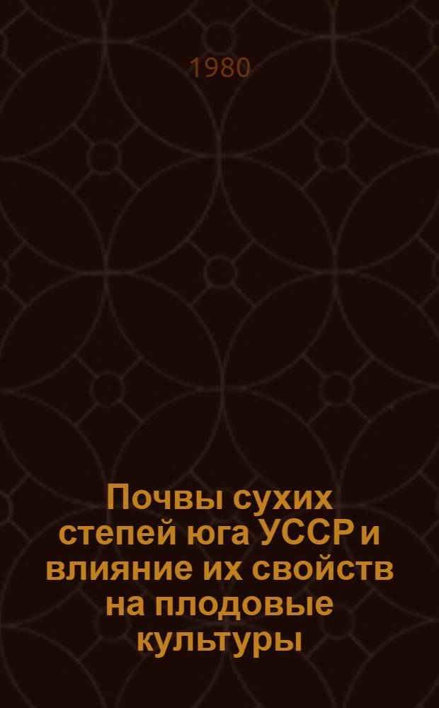 Почвы сухих степей юга УССР и влияние их свойств на плодовые культуры : Автореф. дис. на соиск. учен. степ. д-ра биол. наук : (06.01.03)