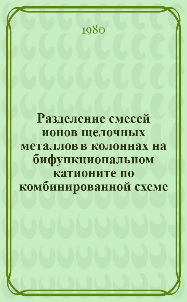 Разделение смесей ионов щелочных металлов в колоннах на бифункциональном катионите по комбинированной схеме : Автореф. дис. на соиск. учен. степ. канд. хим. наук : (02.00.04)