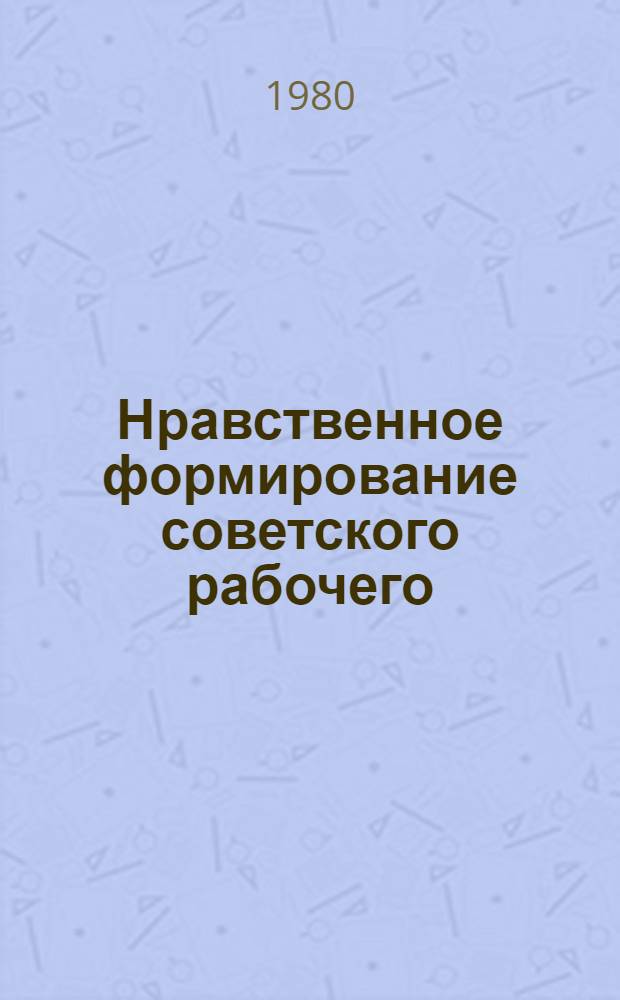 Нравственное формирование советского рабочего