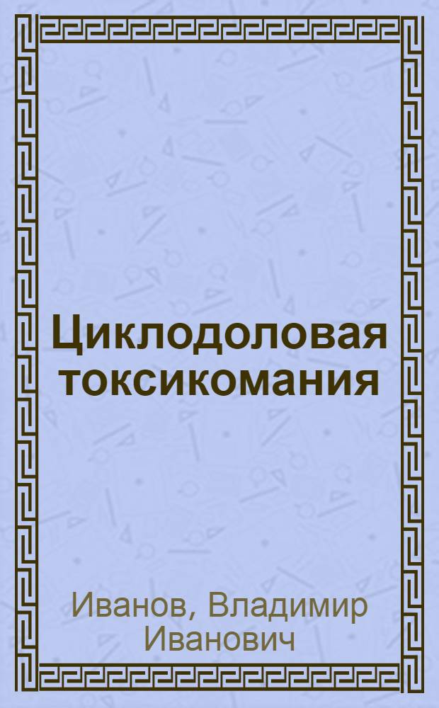 Циклодоловая токсикомания : Автореф. дис. на соиск. учен. степ. к. м. н
