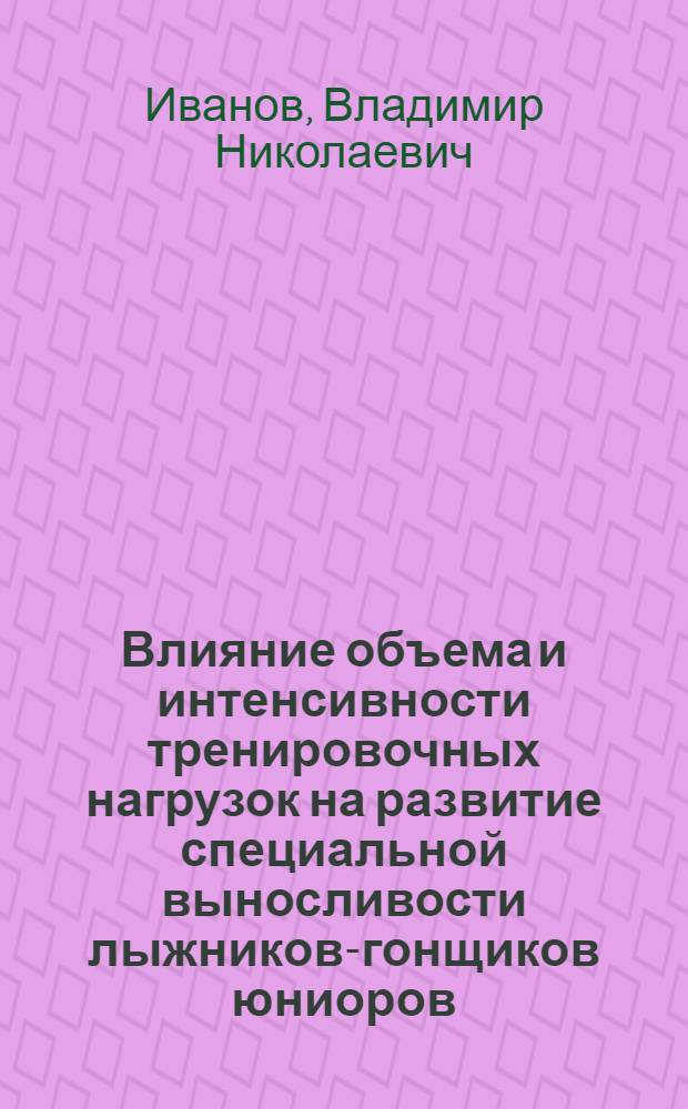 Влияние объема и интенсивности тренировочных нагрузок на развитие специальной выносливости лыжников-гонщиков юниоров : Автореф. дис. на соиск. учен. степ. канд. пед. наук : (13.00.04)